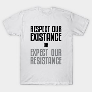 Respect our Existence or Expect or Resistance T-Shirt
